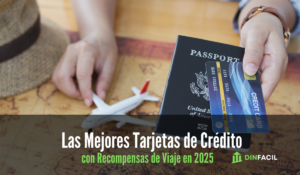 Las Mejores Tarjetas de Crédito con Recompensas de Viaje en 2025